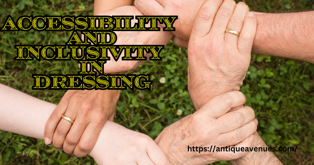 Accessibility and Inclusivity in Dressing 
