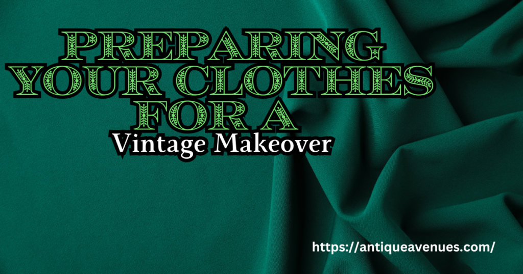 Preparing Your Clothes for a Vintage Makeover