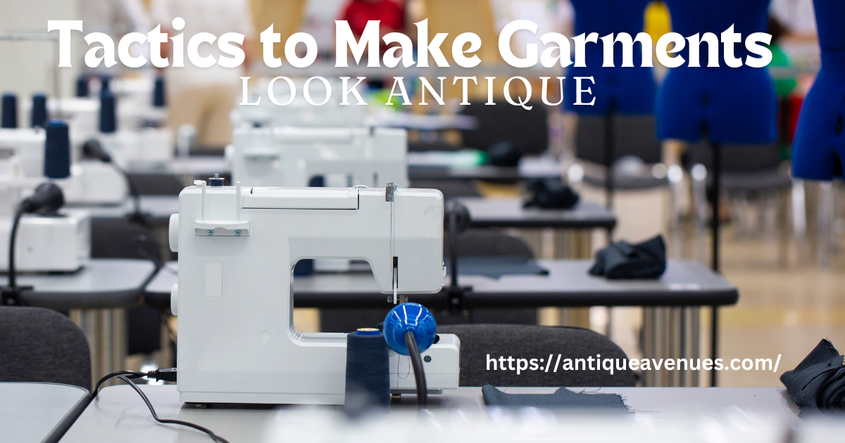 Tactics to make Garments Look Antique