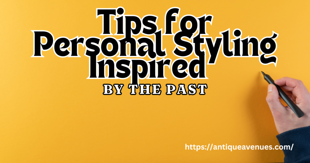 Tips for Personal Styling Inspired by the Past 