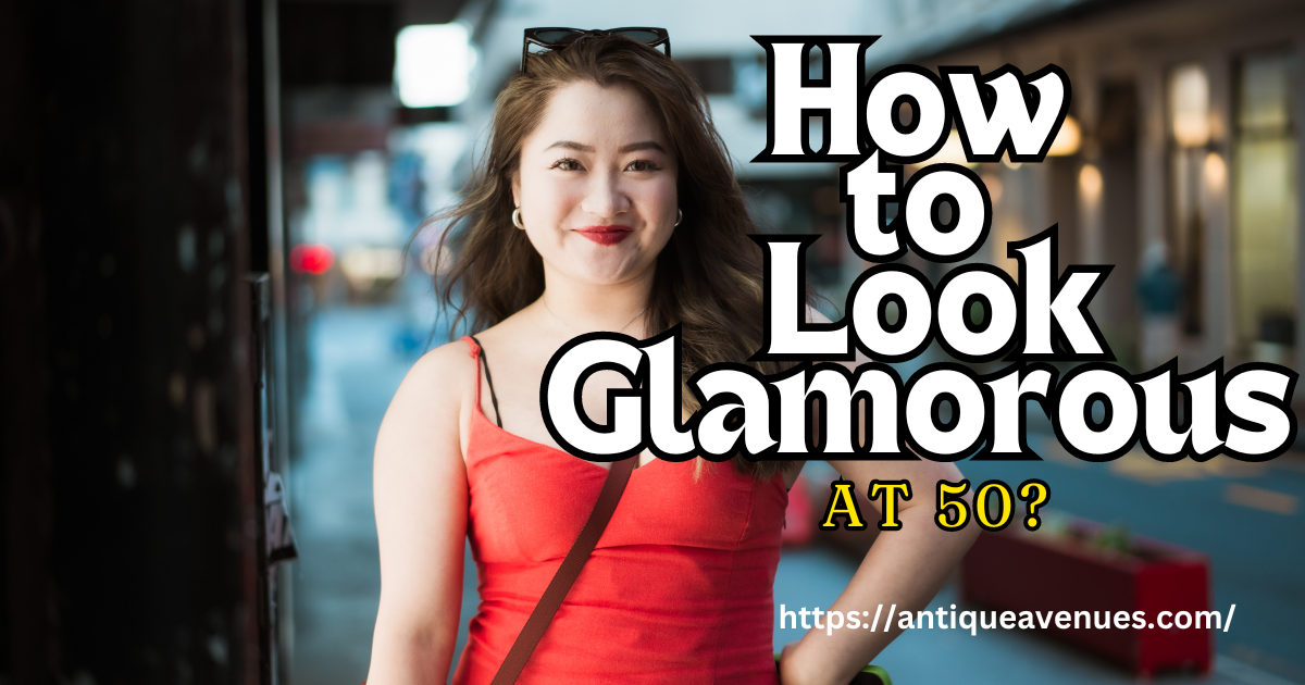 How to Look Glamorous at 50?