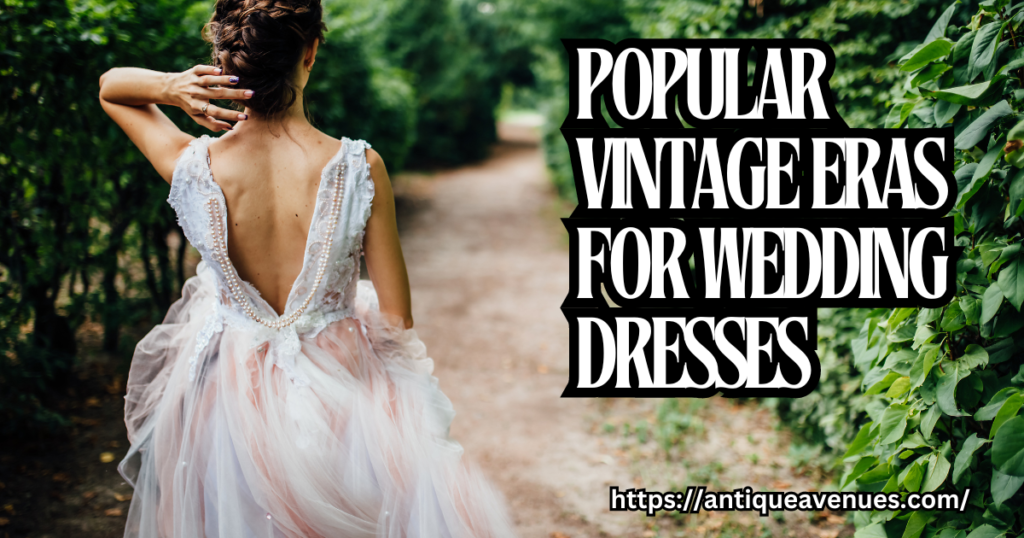 Popular vintage eras for wedding dresses
