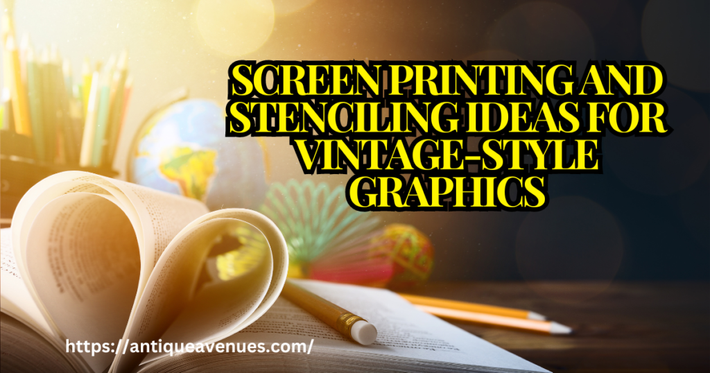 Screen Printing and Stenciling Ideas for Vintage-Style Graphics
