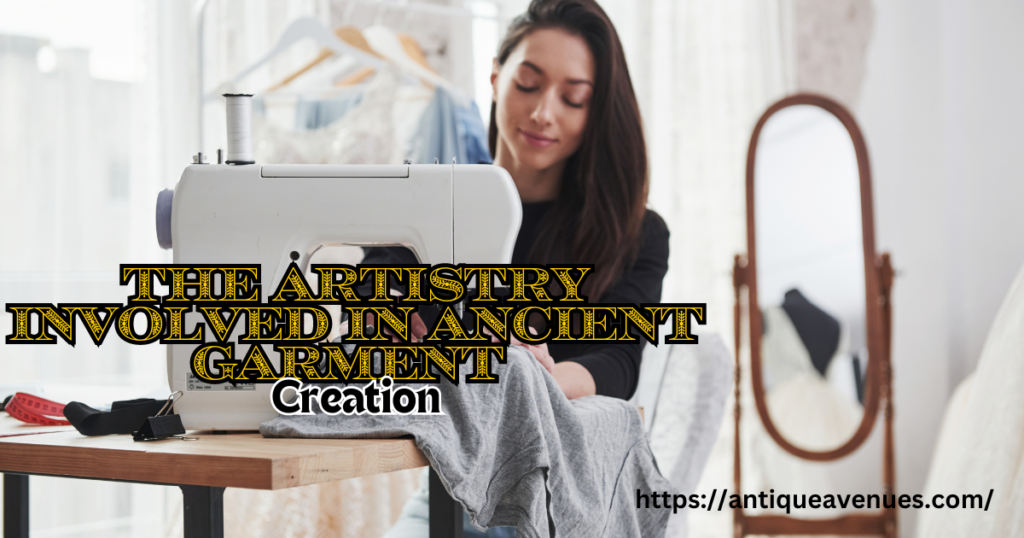 The Artistry Involved in Ancient Garment Creation