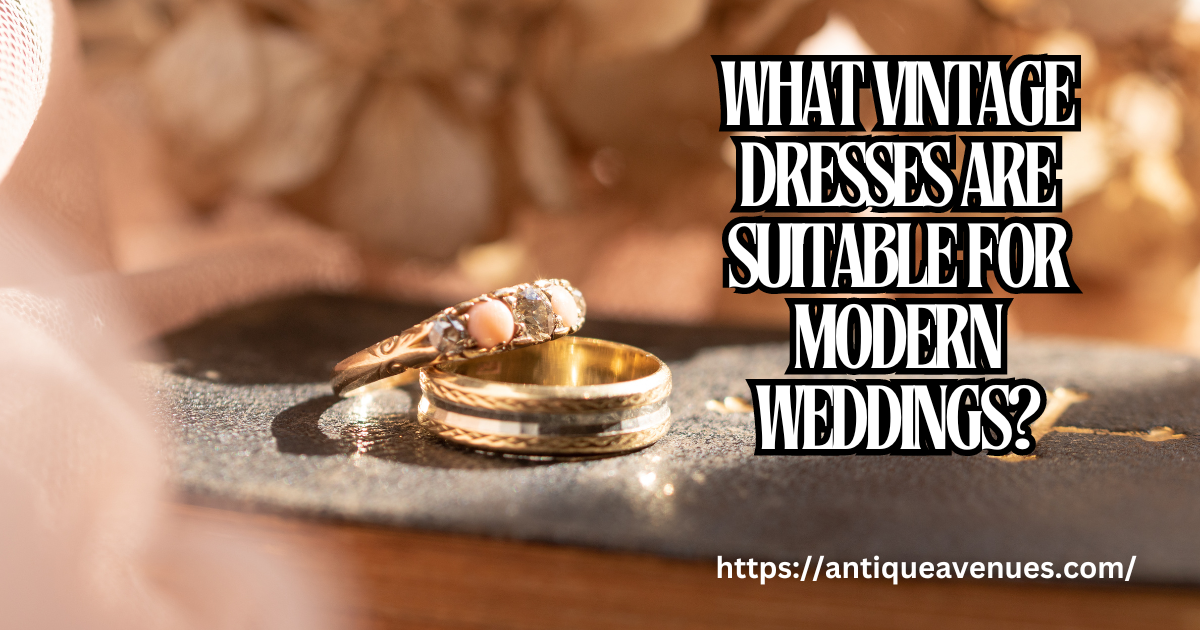 What Vintage Dresses Are Suitable for Modern Weddings?