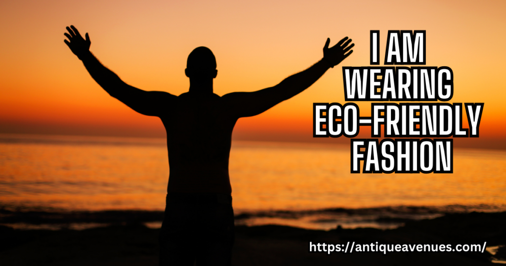 I am Wearing Eco-Friendly Fashion
