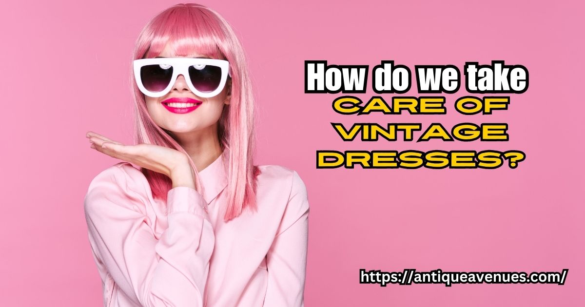 How do we take care of vintage dresses?