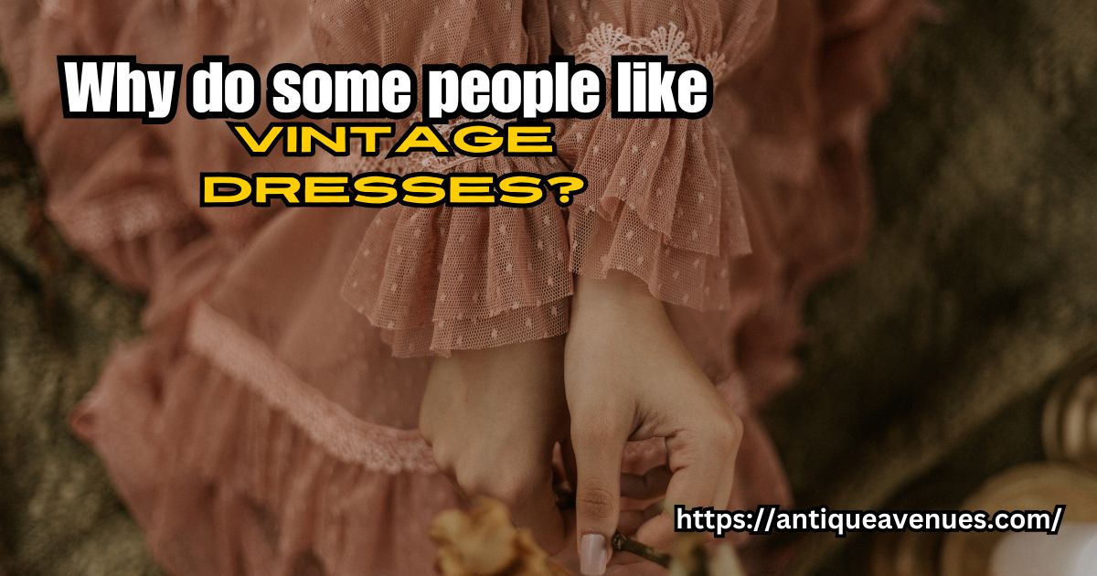 Why do some people like vintage dresses?